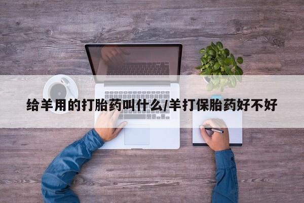 米非米索购买联系方式给羊用的打胎药叫什么/羊打保胎药好不好
