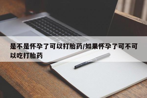 米非米索购买联系方式是不是怀孕了可以打胎药/如果怀孕了可不可以吃打胎药