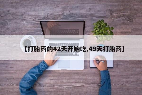 米非米索购买联系方式【打胎药的42天开始吃,49天打胎药】