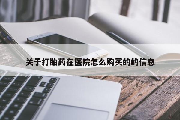米非米索购买联系方式关于打胎药在医院怎么购买的的信息