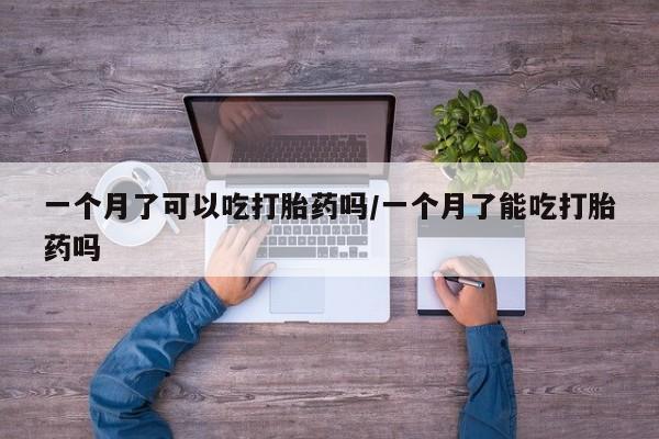 米非米索购买联系方式一个月了可以吃打胎药吗/一个月了能吃打胎药吗