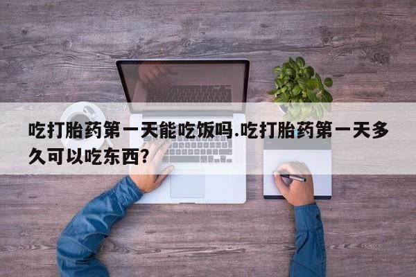米非米索购买联系方式吃打胎药第一天能吃饭吗.吃打胎药第一天多久可以吃东西？