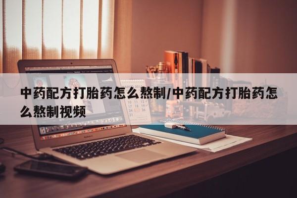米非米索购买联系方式中药配方打胎药怎么熬制/中药配方打胎药怎么熬制视频