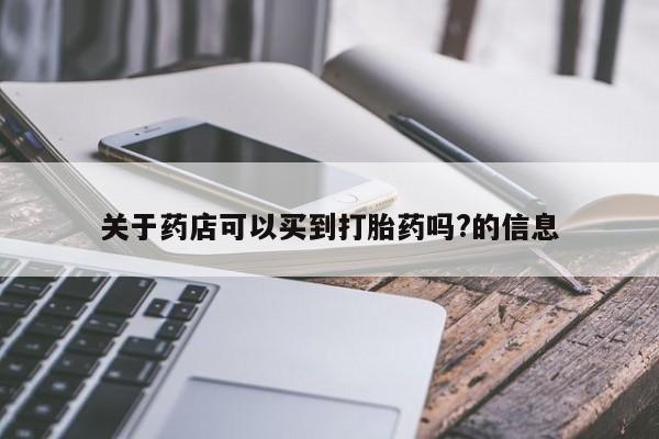 米非米索购买联系方式关于药店可以买到打胎药吗?的信息