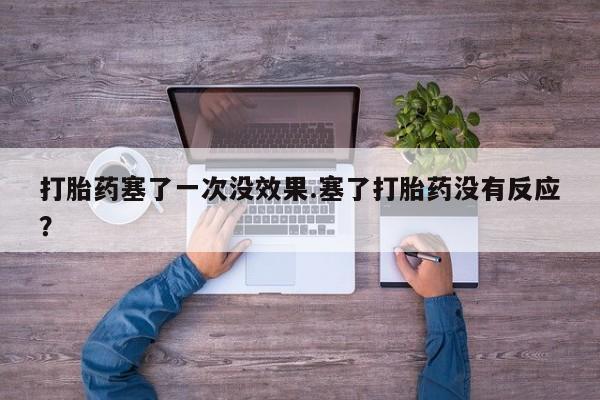 米非米索购买联系方式打胎药塞了一次没效果.塞了打胎药没有反应？