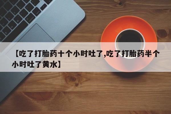 米非米索购买联系方式【吃了打胎药十个小时吐了,吃了打胎药半个小时吐了黄水】