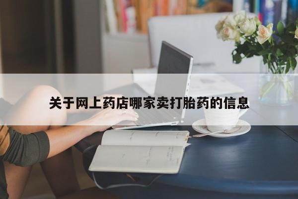 米非米索购买联系方式关于网上药店哪家卖打胎药的信息