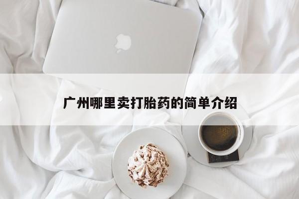 米非米索购买联系方式广州哪里卖打胎药的简单介绍
