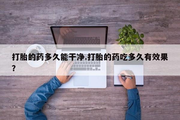 米非米索购买联系方式打胎的药多久能干净.打胎的药吃多久有效果?
