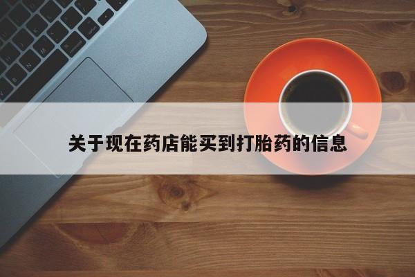 米非米索购买联系方式关于现在药店能买到打胎药的信息