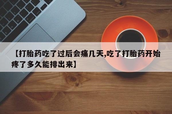 米非米索购买联系方式【打胎药吃了过后会痛几天,吃了打胎药开始疼了多久能排出来】